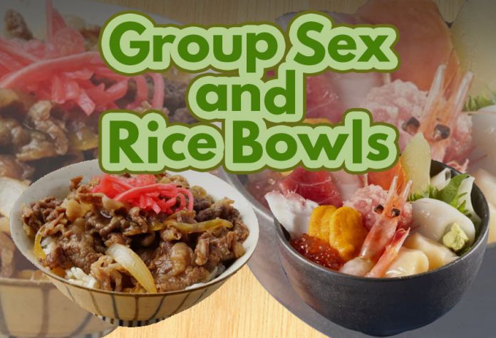 Group Sex and Rice Bowls