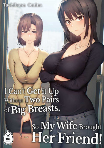 I Can't Get it Up Without Two Pairs of Big Breasts, So My Wife Brought Her Friend! by Tachibana Omina